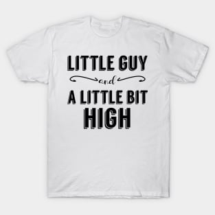 Little Guy and A Little Bit High T-Shirt